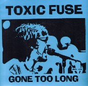 Toxic Fuse- Gone Too Long 7” - Helltunes 004