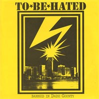 TO BE HATED - Banned In Dade County - 7" SWT REC.